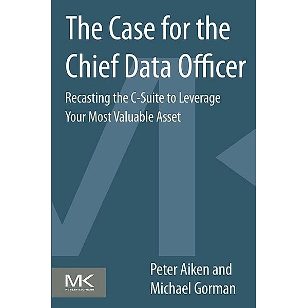 The Case for the Chief Data Officer, Peter Aiken, Michael M. Gorman