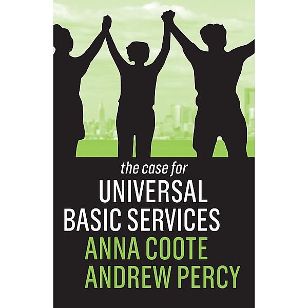 The Case for Universal Basic Services / The Case for, Anna Coote, Andrew Percy