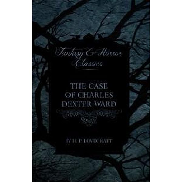 The Case of Charles Dexter Ward (Fantasy and Horror Classics) / Fantasy and Horror Classics, H. P. Lovecraft, George Henry Weiss