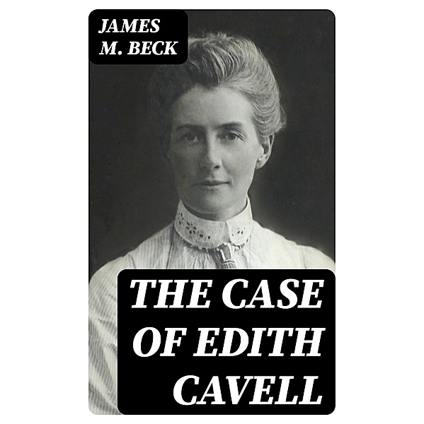 The Case of Edith Cavell, James M. Beck