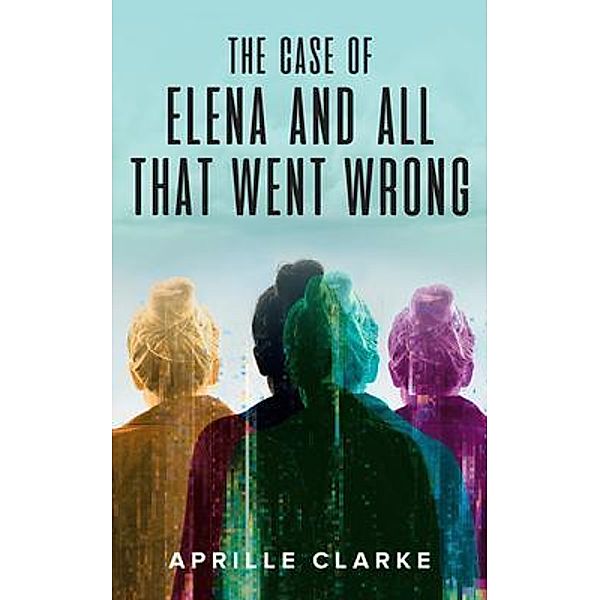The Case of Elena and All That Went Wrong, Aprille Clarke