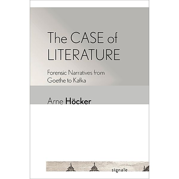 The Case of Literature / Signale: Modern German Letters, Cultures, and Thought, Arne Höcker