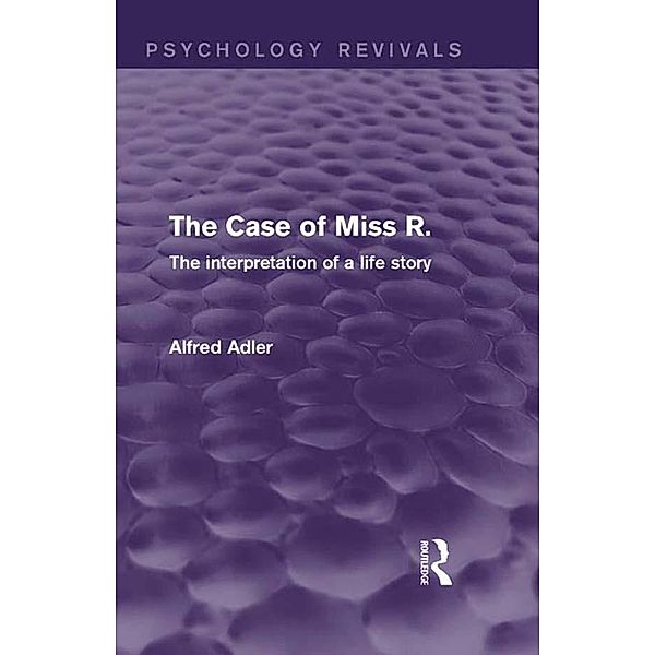The Case of Miss R. (Psychology Revivals), Alfred Adler