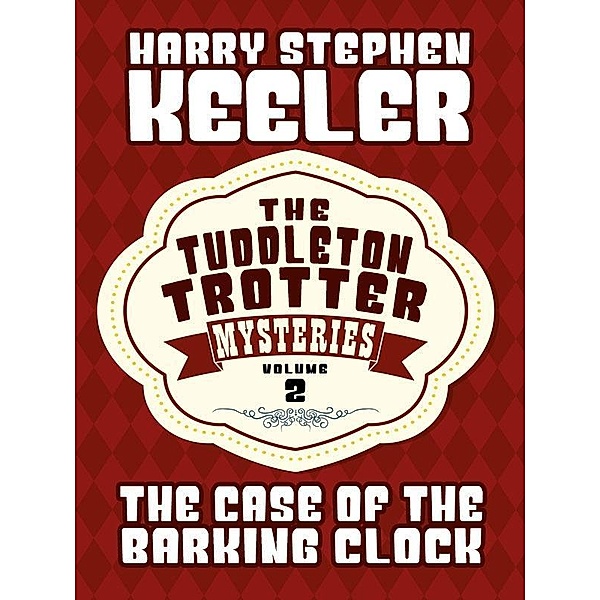 The Case of the Barking Clock / The Tuddleton Trotter Mysteries Bd.2, Harry Stephen Keeler, Hazel Goodwin Keeler