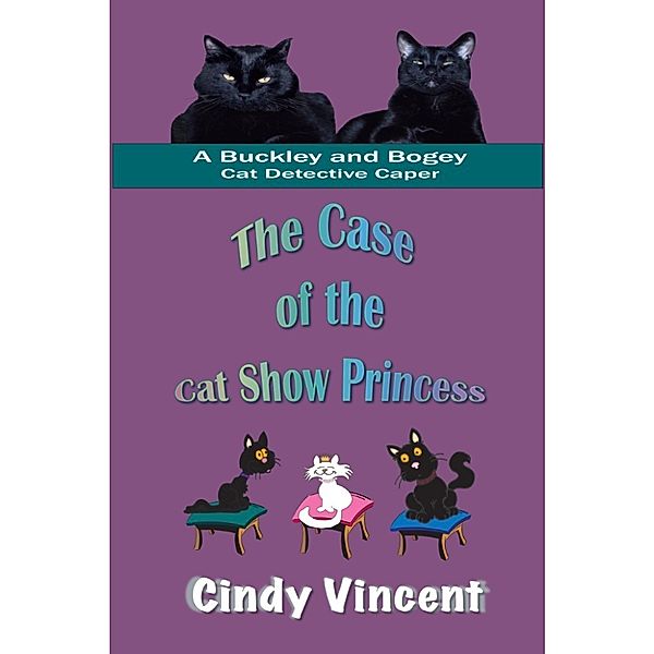 The Case of the Cat Show Princess (A Buckley and Bogey Cat Detective Caper), Cindy Vincent