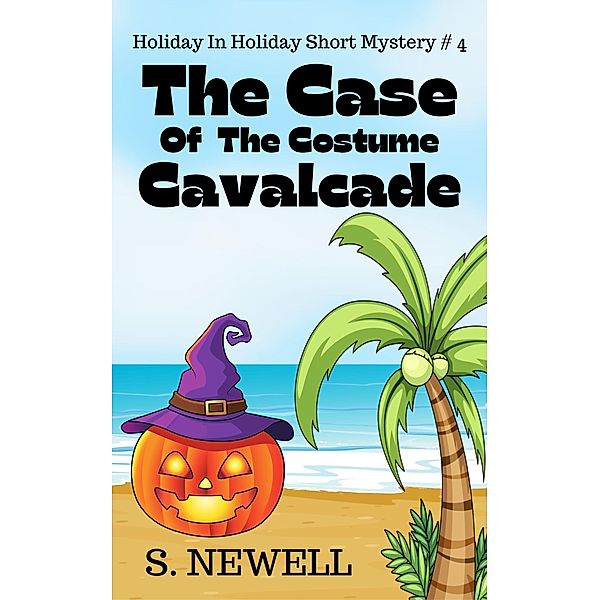 The Case Of The Costume Cavalcade (Holiday In Holiday Short Mystery, #4) / Holiday In Holiday Short Mystery, S. Newell