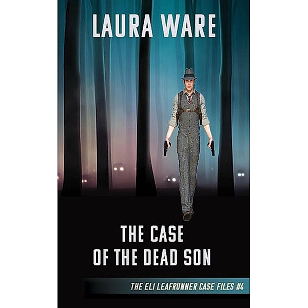 The Case of the Dead Son (The Eli Leafrunner Case Files, #4) / The Eli Leafrunner Case Files, Laura Ware