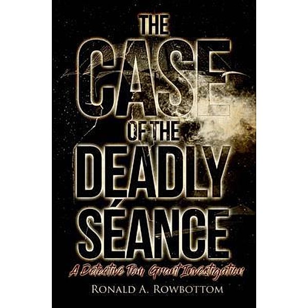 The Case of the Deadly Séance / A Detective Tom Grant Investigation Bd.1, Ronald Rowbottom