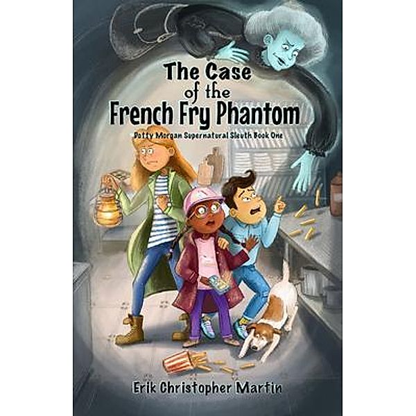 The Case of the French Fry Phantom / Dotty Morgan Supernatural Sleuth Bd.1, Erik Martin