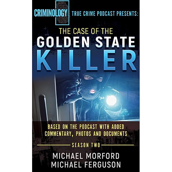 The Case of the Golden State Killer / Criminology True Crime Podcast, Michael Morford, Michael Ferguson