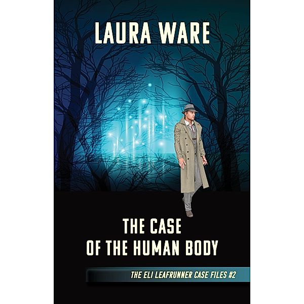 The Case of the Human Body (The Eli Leafrunner Case Files, #2) / The Eli Leafrunner Case Files, Laura Ware