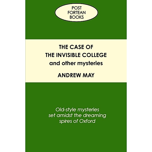 The Case of the Invisible College and Other Mysteries: Old-Style Mysteries Set Amidst the Dreaming Spires of Oxford, Andrew May