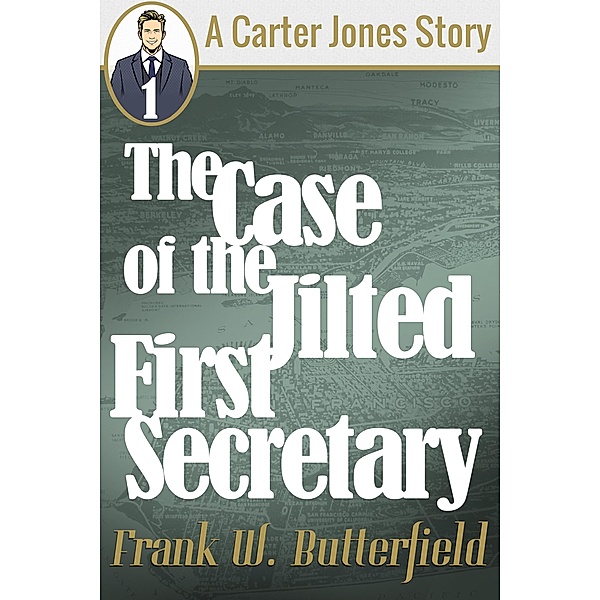 The Case of the Jilted First Secretary (A Carter Jones Story, #1) / A Carter Jones Story, Frank W. Butterfield
