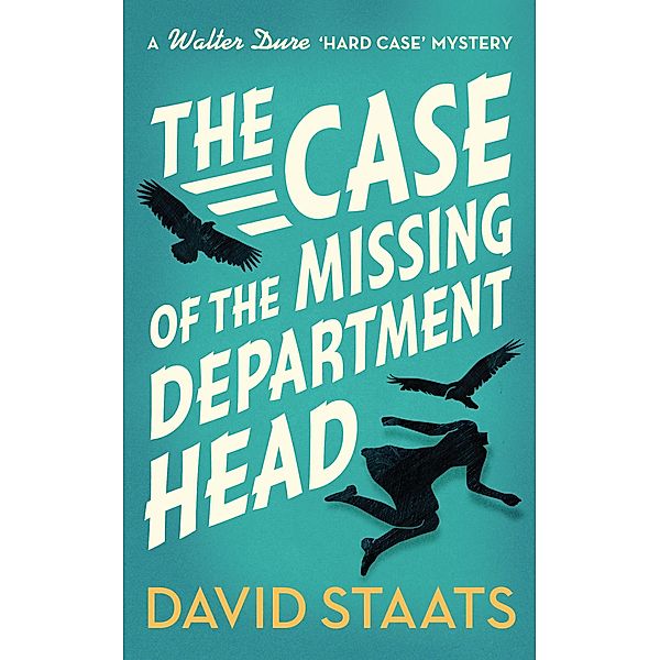 The Case of the Missing Department Head (A Walter Dure Hard Case Mystery, #1) / A Walter Dure Hard Case Mystery, David Staats