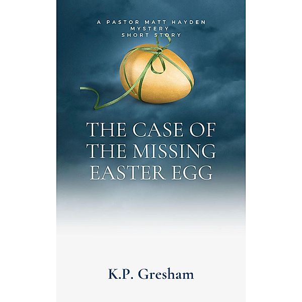 The Case of the Missing Easter Egg (A Pastor Matt Hayden Mystery Short Story, #1) / A Pastor Matt Hayden Mystery Short Story, K. P. Gresham