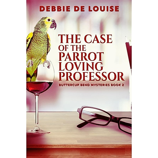The Case of the Parrot Loving Professor / Buttercup Bend Mysteries Bd.2, Debbie De Louise