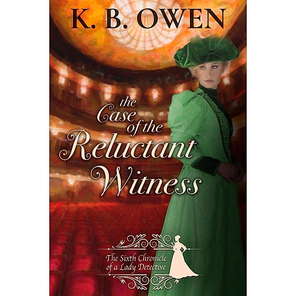 The Case of the Reluctant Witness (Chronicles of a Lady Detective, #6) / Chronicles of a Lady Detective, K. B. Owen