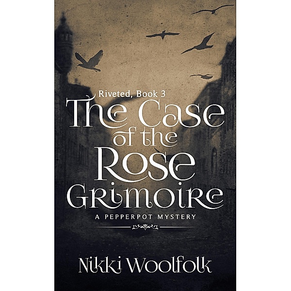 The Case of the Rose Grimoire (RIVETED, #3) / RIVETED, Nikki Woolfolk