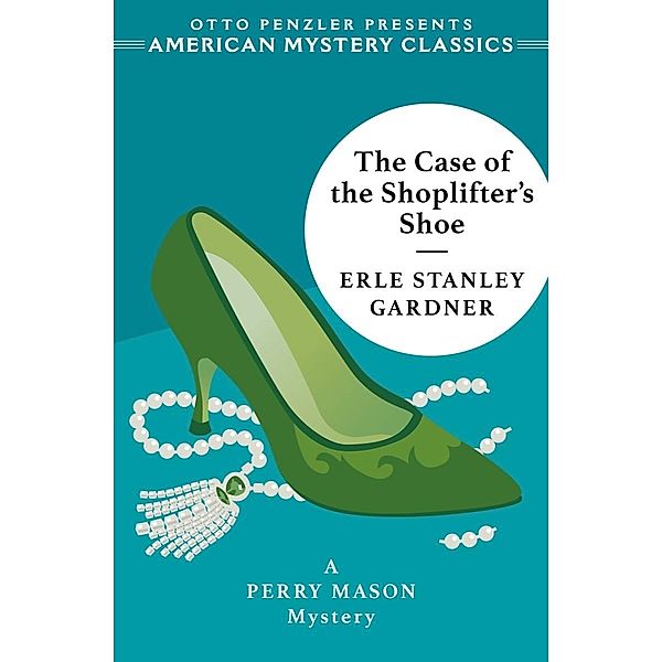 The Case of the Shoplifter's Shoe: A Perry Mason Mystery (An American Mystery Classic) / An American Mystery Classic Bd.0, Erle Stanley Gardner