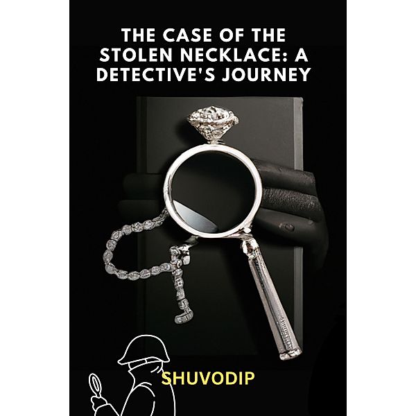 The Case of the Stolen Necklace : A Detective's Journey, Shuvodip