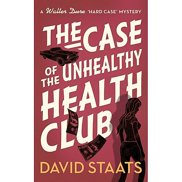 The Case of the Unhealthy Health Club (A Walter Dure Hard Case Mystery, #2) / A Walter Dure Hard Case Mystery, David Staats