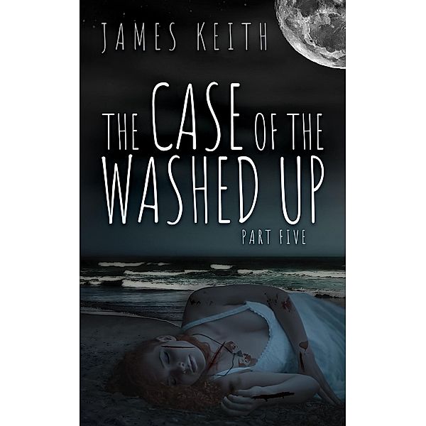 The Case of the Washed Up Part Five / The Case of the Washed Up, James Keith