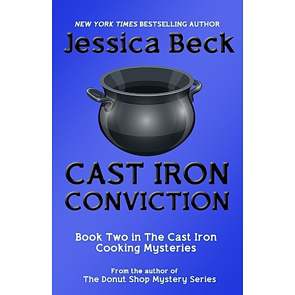 The Cast Iron Cooking Mysteries: Cast Iron Conviction (The Cast Iron Cooking Mysteries, #2), Jessica Beck
