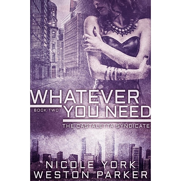 The Castaletta Syndicate: Whatever You Need (The Castaletta Syndicate, #2), Nicole York, Weston Parker