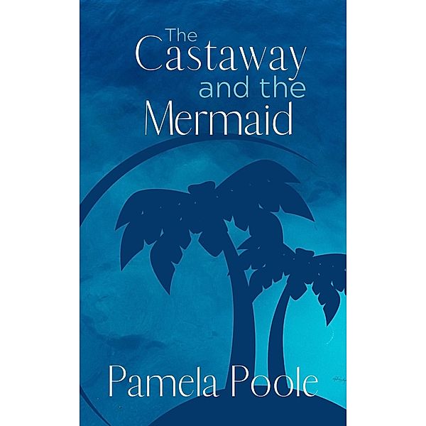 The Castaway and the Mermaid (Painter Place Legends, #3) / Painter Place Legends, Pamela Poole