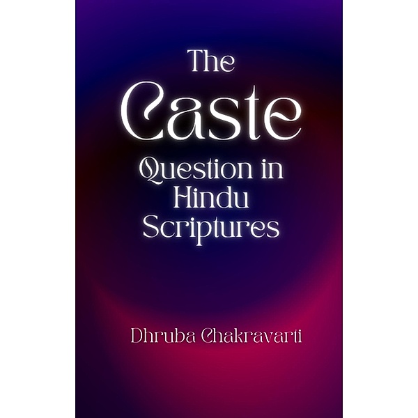 The Caste Question in Hindu Scriptures, Dhruba Chakravarti