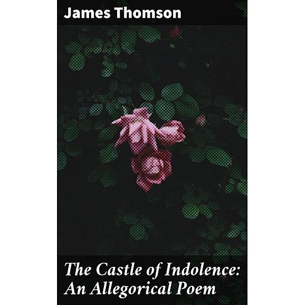 The Castle of Indolence: An Allegorical Poem, James Thomson