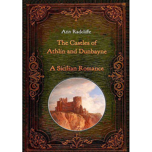 The Castles of Athlin and Dunbayne / A Sicilian Romance. Two Volumes in One, Ann Radcliffe