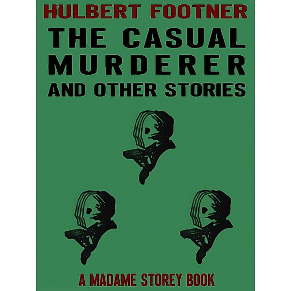 The Casual Murderer and Other Stories / Madame Storey Bd.6, Hulbert Footner
