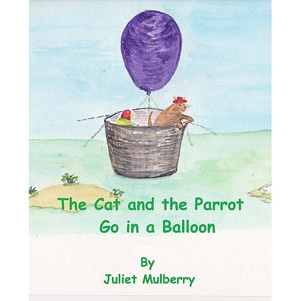 The Cat and the Parrot Go in a Balloon / The Cat and the Parrot, Juliet Mulberry