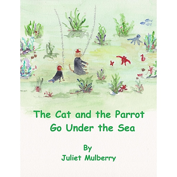 The Cat and the Parrot Go under the Sea / The Cat and the Parrot, Juliet Mulberry