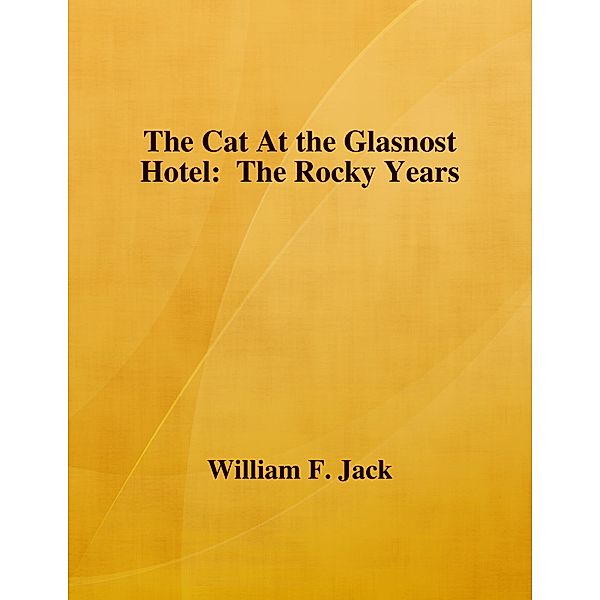 The Cat At the Glasnost Hotel: The Rocky Years, William Jack