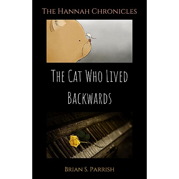 The Cat Who Lived Backwards: The Hannah Chronicles, Brian S. Parrish