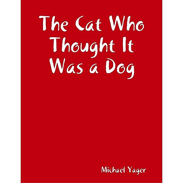 The Cat Who Thought It Was a Dog, Michael Yager