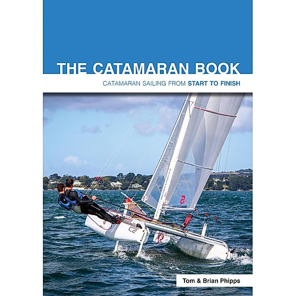 The Catamaran Book / Start to Finish Bd.4, Tom Phipps, Brian Phipps