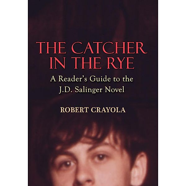 The Catcher in the Rye: A Reader's Guide to the J.D. Salinger Novel, Robert Crayola