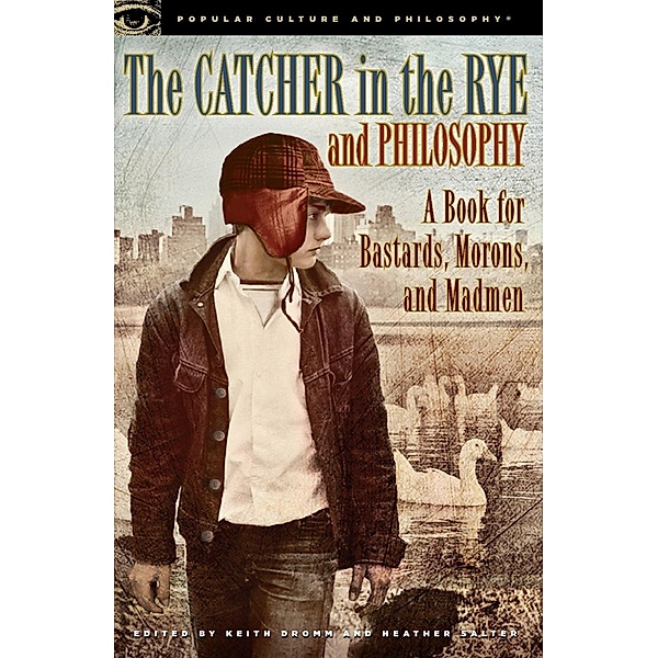 The Catcher in the Rye and Philosophy / Popular Culture and Philosophy Bd.71