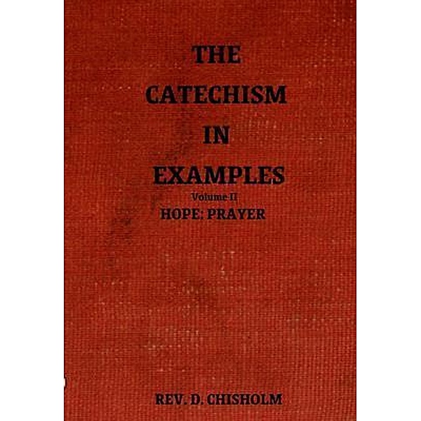 THE CATECHISM IN EXAMPLES VOL. II: HOPE, Rev Chisholm