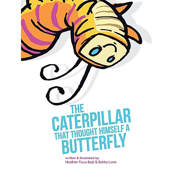The Caterpillar That Thought Himself a Butterfly, Heather Faun Basl