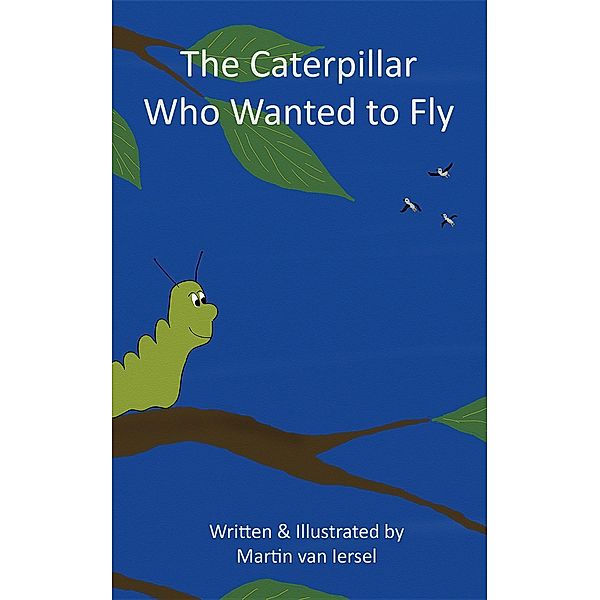 The Caterpillar Who Wanted to Fly, Martin van Iersel