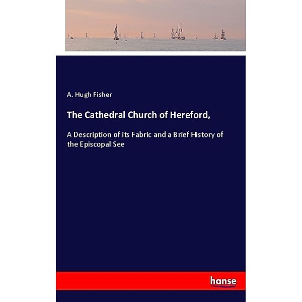 The Cathedral Church of Hereford,, A. Hugh Fisher