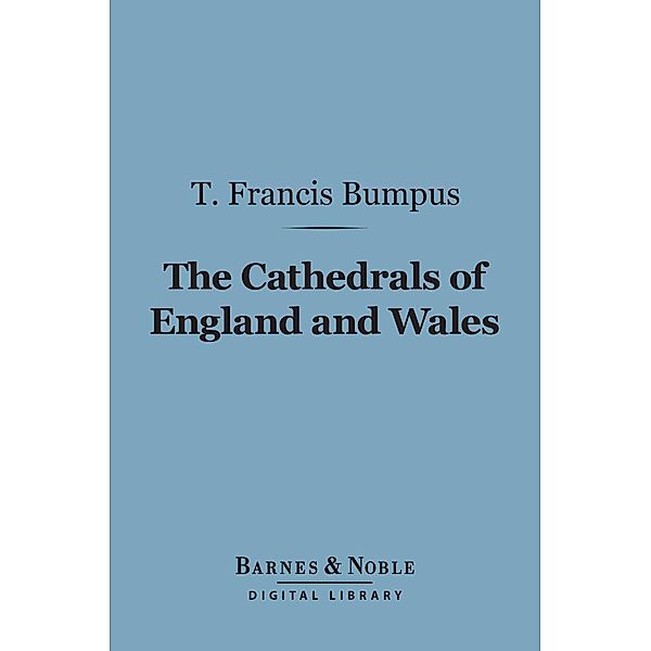 The Cathedrals of England and Wales (Barnes & Noble Digital Library) / Barnes & Noble, T. Francis Bumpus