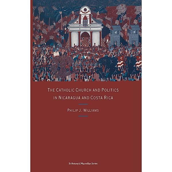 The Catholic Church and Politics in Nicaragua and Costa Rica, Philip J Williams