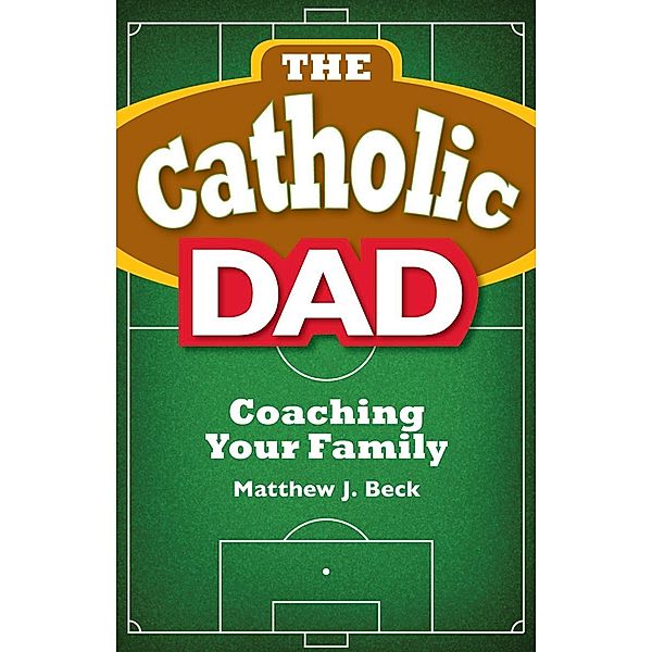 The Catholic Dad / Liguori, Beck Matthew J.