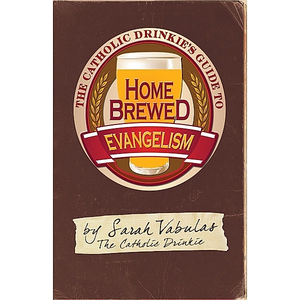 The Catholic Drinkie's Guide to Homebrewed Evangelism, Sarah Vabulas