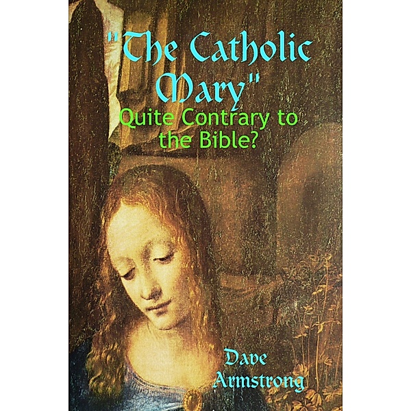 The Catholic Mary: Quite Contrary to the Bible?, Dave Armstrong